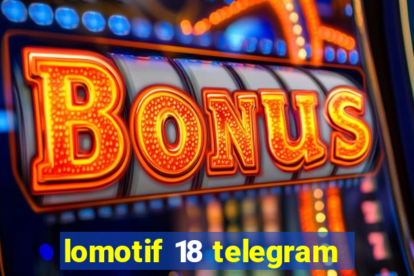 lomotif 18 telegram