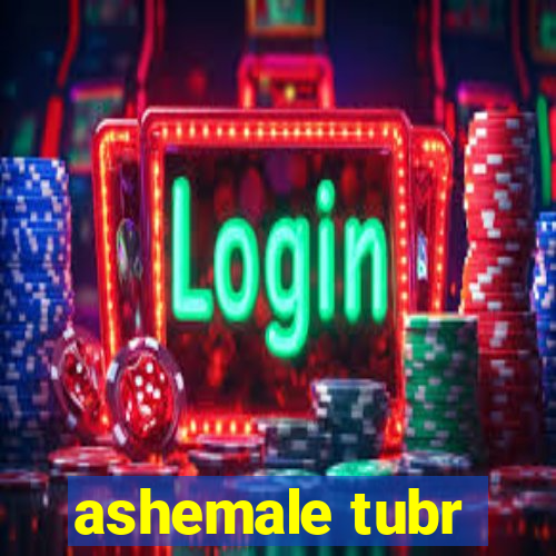 ashemale tubr