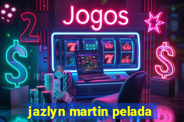 jazlyn martin pelada