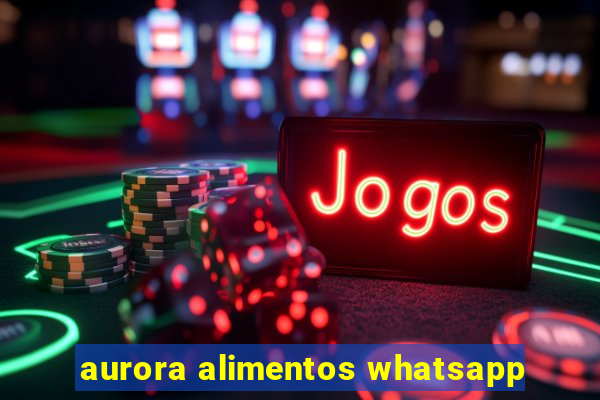 aurora alimentos whatsapp