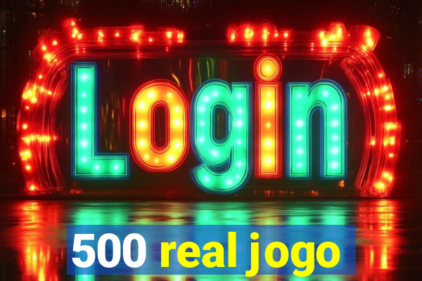 500 real jogo