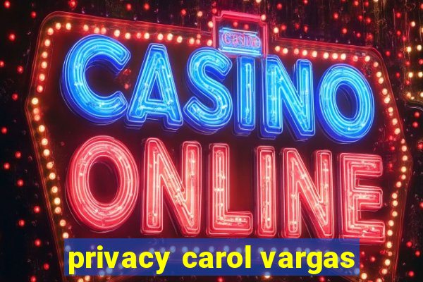 privacy carol vargas