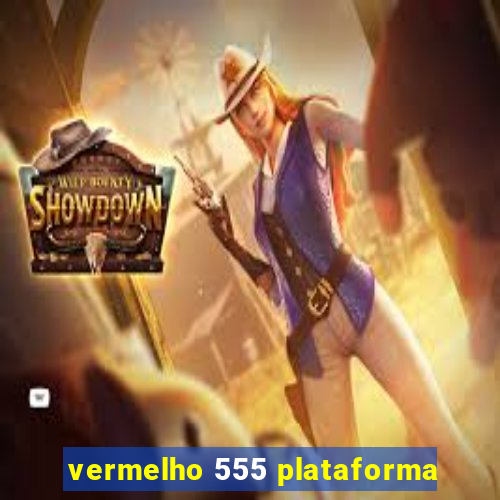 vermelho 555 plataforma