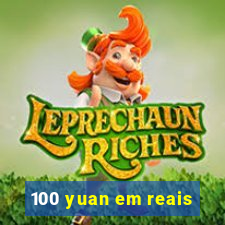 100 yuan em reais