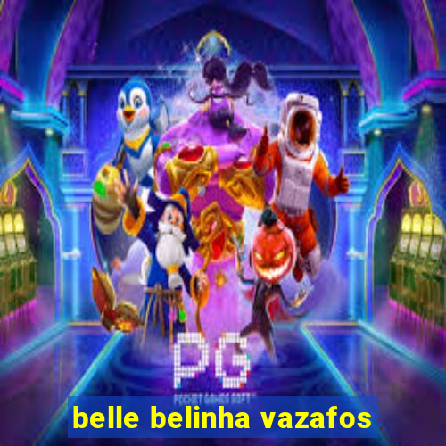 belle belinha vazafos