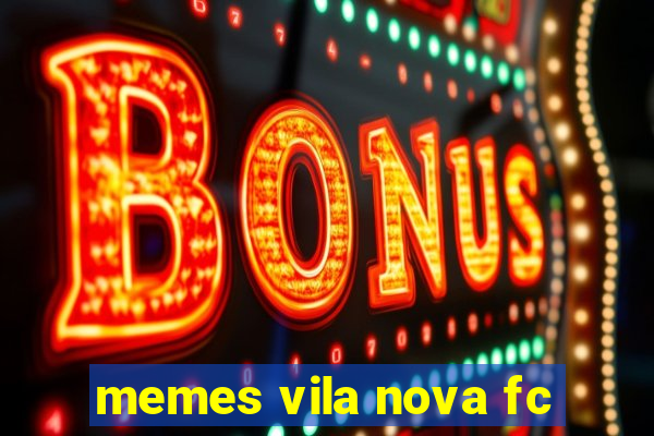 memes vila nova fc