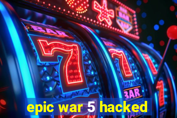 epic war 5 hacked