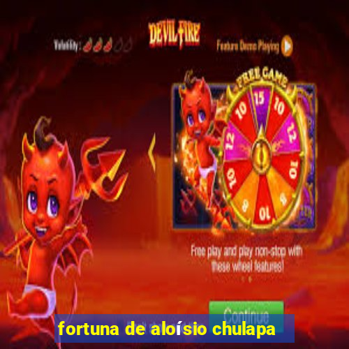 fortuna de aloísio chulapa