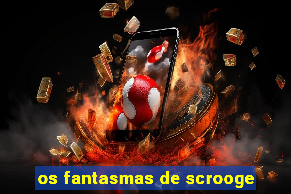 os fantasmas de scrooge