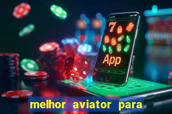 melhor aviator para ganhar dinheiro