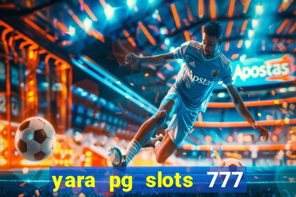 yara pg slots 777 paga mesmo