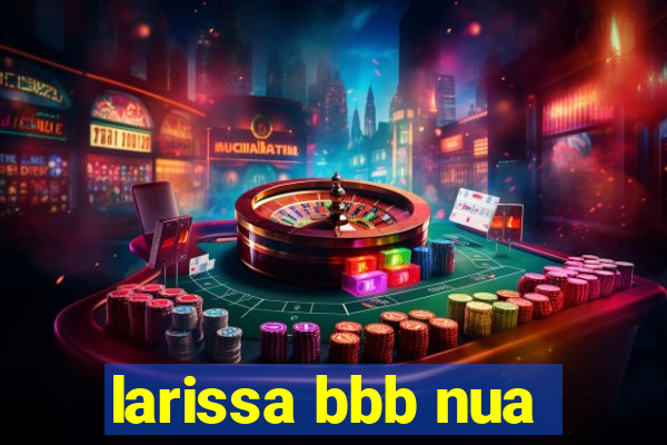 larissa bbb nua