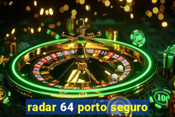 radar 64 porto seguro