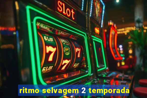 ritmo selvagem 2 temporada