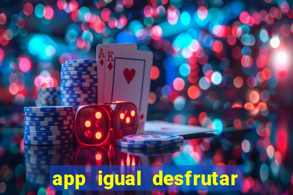 app igual desfrutar de dinheiro