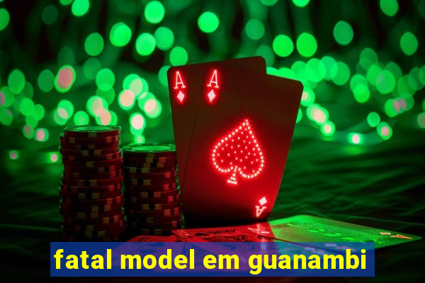 fatal model em guanambi