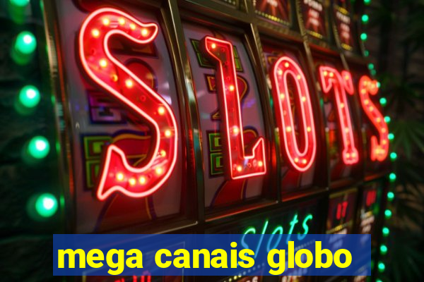 mega canais globo