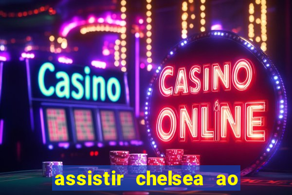 assistir chelsea ao vivo futemax