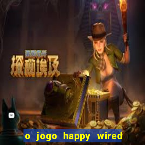 o jogo happy wired paga mesmo