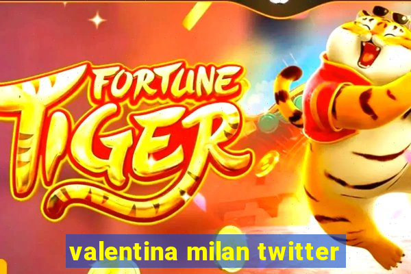 valentina milan twitter