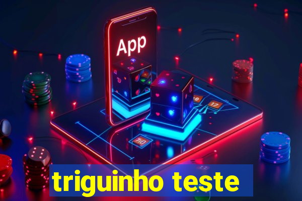 triguinho teste