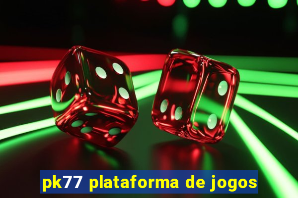 pk77 plataforma de jogos