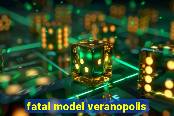 fatal model veranopolis