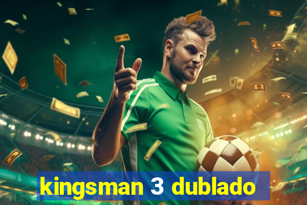 kingsman 3 dublado