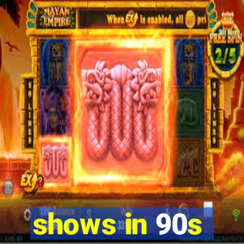 shows in 90s