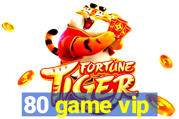 80 game vip