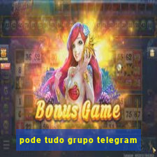 pode tudo grupo telegram