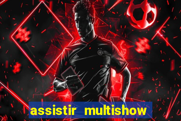 assistir multishow ao vivo grátis