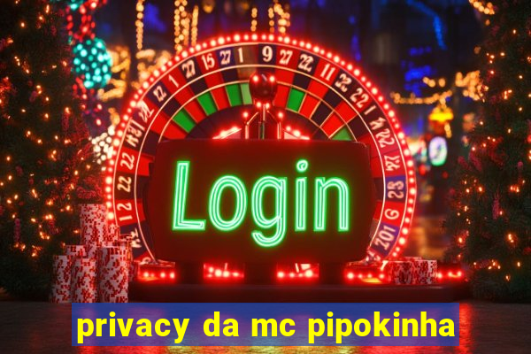 privacy da mc pipokinha