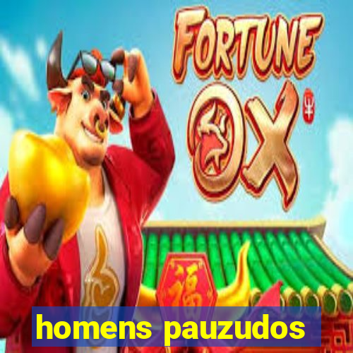 homens pauzudos