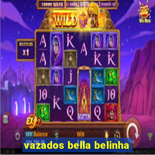 vazados bella belinha