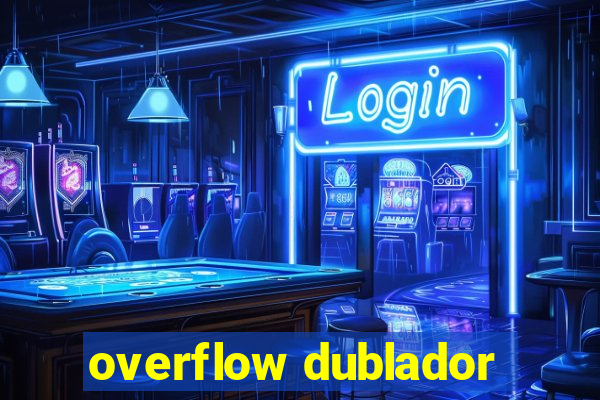 overflow dublador