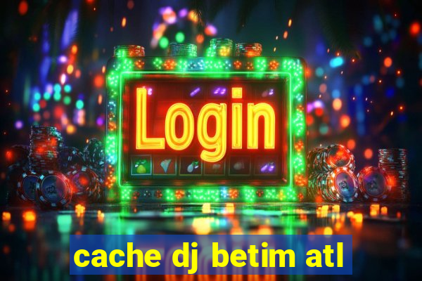 cache dj betim atl