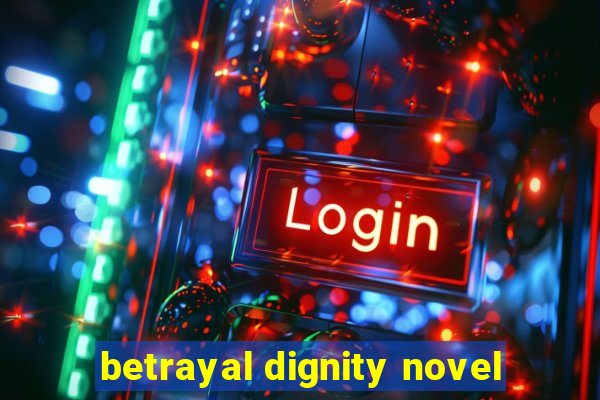 betrayal dignity novel