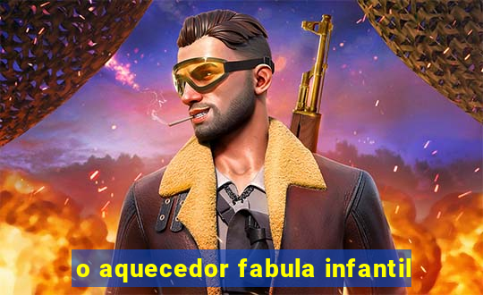 o aquecedor fabula infantil