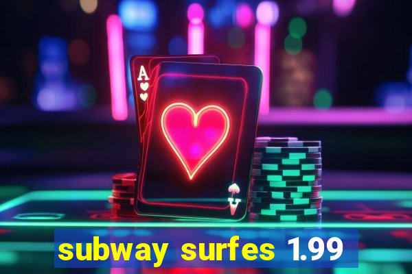 subway surfes 1.99