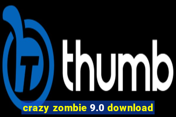 crazy zombie 9.0 download