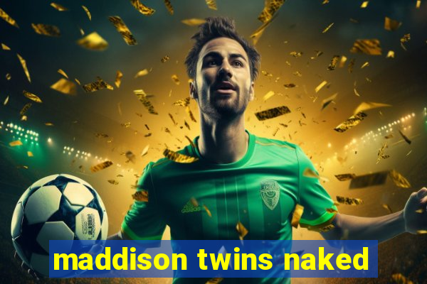 maddison twins naked