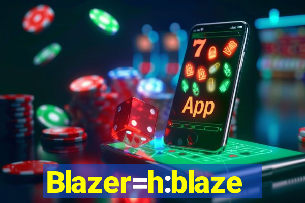 Blazer=h:blaze