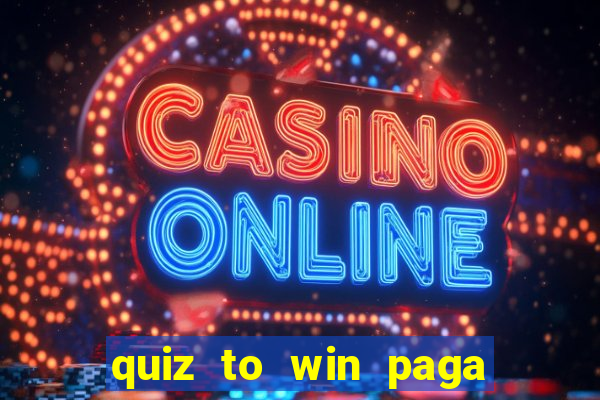 quiz to win paga mesmo quiz money paga mesmo