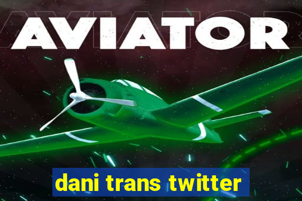 dani trans twitter