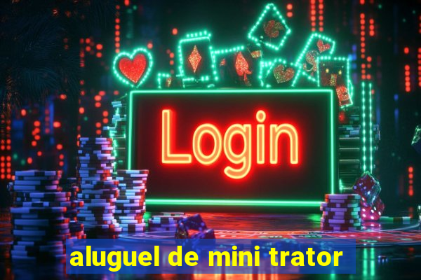 aluguel de mini trator