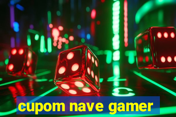 cupom nave gamer