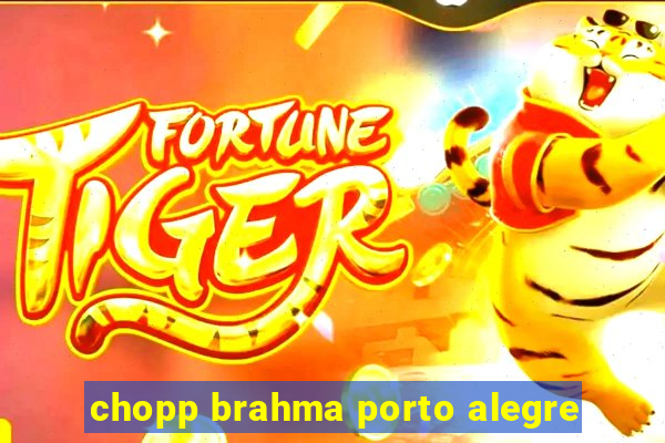 chopp brahma porto alegre