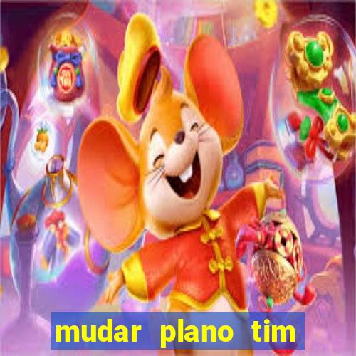 mudar plano tim mais barato