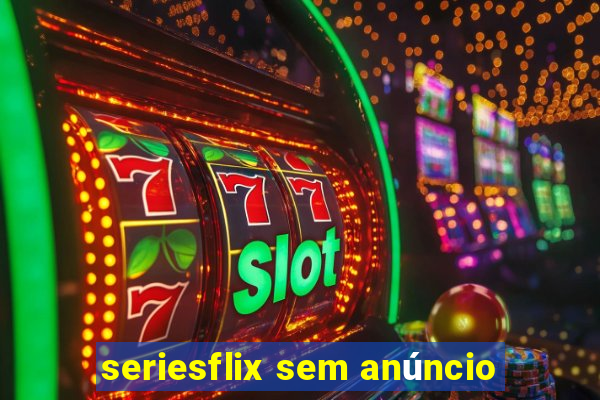 seriesflix sem anúncio